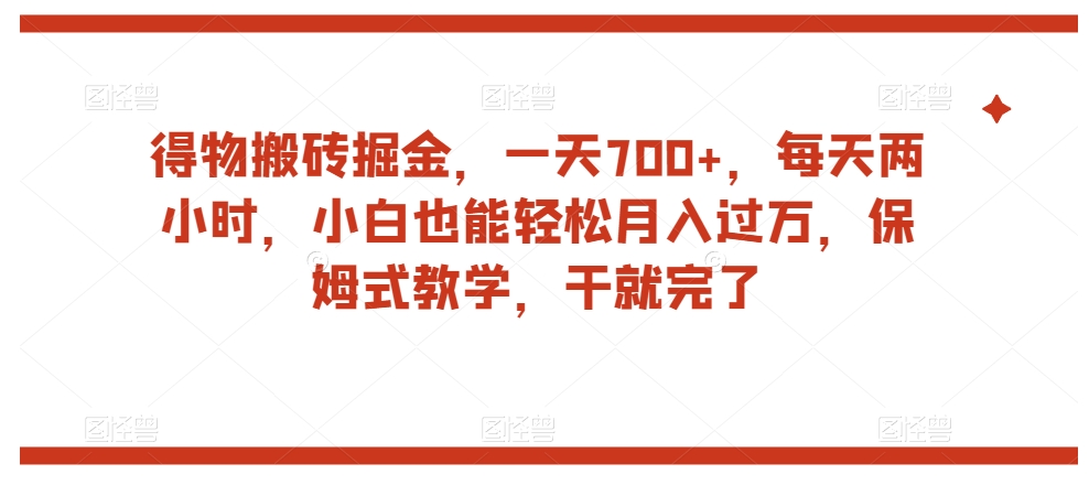得物搬砖掘金，一天700+，每天两小时，小白也能轻松月入过万，保姆式教学，干就完了_中创网,自媒体短视频教学_网创项目_网络创业无忧资源网