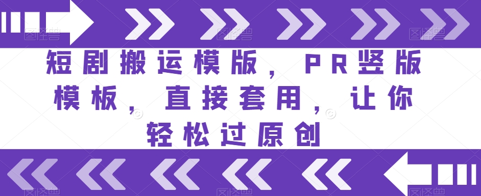 短剧搬运模版，PR竖版模板，直接套用，让你轻松过原创_中创网,自媒体短视频教学_网创项目_网络创业无忧资源网