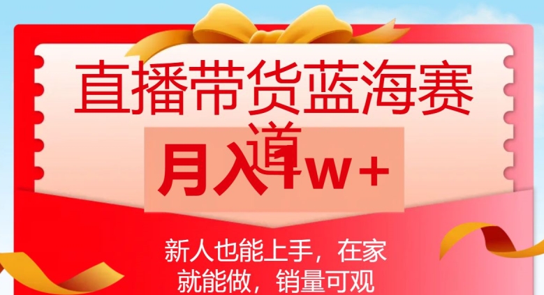 直播带货蓝海赛道，新人也能上手，在家就能做，销量可观，月入1w【揭秘】_中创网,自媒体短视频教学_网创项目_网络创业无忧资源网