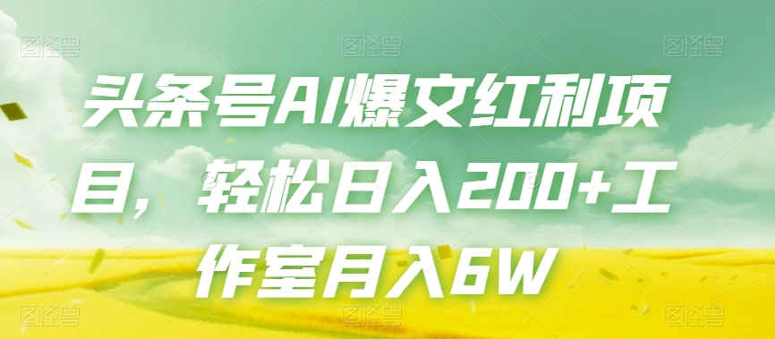 头条号AI爆文红利项目，轻松日入200+工作室月入6W_中创网,自媒体短视频教学_网创项目_网络创业无忧资源网