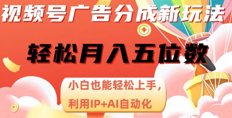 视频号广告分成新玩法，小白也能轻松上手，利用IP+AI自动化，轻松月入五位数【揭秘】_中创网,自媒体短视频教学_网创项目_网络创业无忧资源网