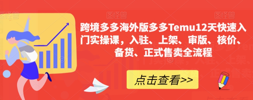 跨境多多海外版多多Temu12天快速入门实操课，入驻、上架、审版、核价、备货、正式售卖全流程_中创网,自媒体短视频教学_网创项目_网络创业无忧资源网