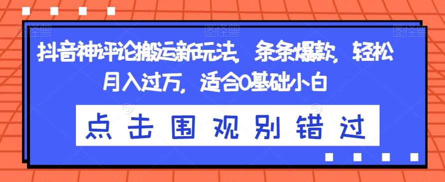 抖音神评论搬运新玩法，条条爆款，轻松月入过万，适合0基础小白【揭秘】_中创网,自媒体短视频教学_网创项目_网络创业无忧资源网