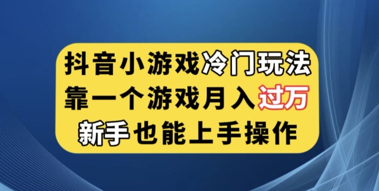 抖音小游戏冷门玩法，靠一个游戏月入过万，新手也能轻松上手【揭秘】_中创网,自媒体短视频教学_网创项目_网络创业无忧资源网