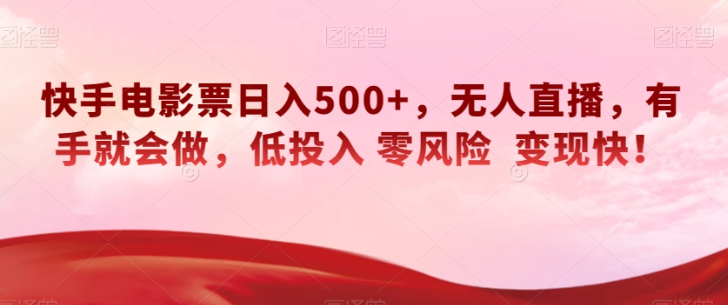 快手电影票日入500+，无人直播，有手就会做，低投入零风险变现快！【揭秘】_中创网,自媒体短视频教学_网创项目_网络创业无忧资源网
