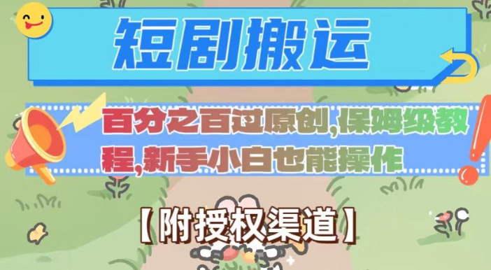 无脑短剧搬运百分之百过原创，保姆级教程【附授权渠道】【揭秘】_中创网,自媒体短视频教学_网创项目_网络创业无忧资源网