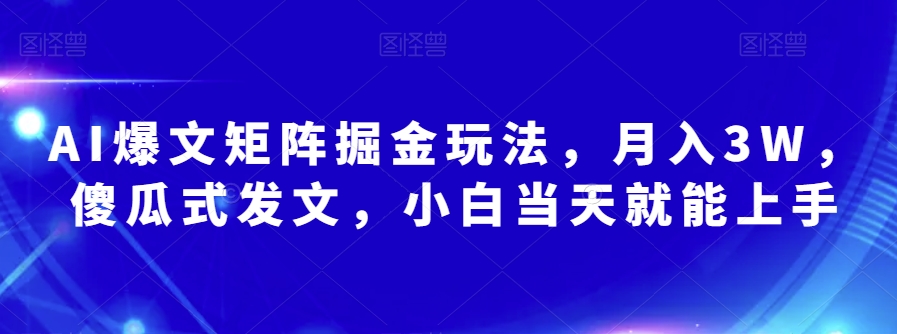 AI爆文矩阵掘金玩法，月入3W，傻瓜式发文，小白当天就能上手【揭秘】_中创网,自媒体短视频教学_网创项目_网络创业无忧资源网