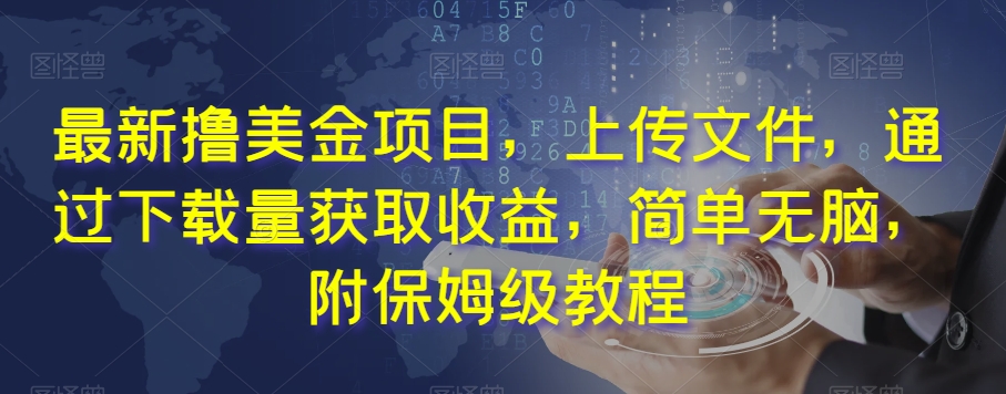 最新撸美金项目，上传文件，通过下载量获取收益，简单无脑，附保姆级教程【揭秘】_中创网,自媒体短视频教学_网创项目_网络创业无忧资源网
