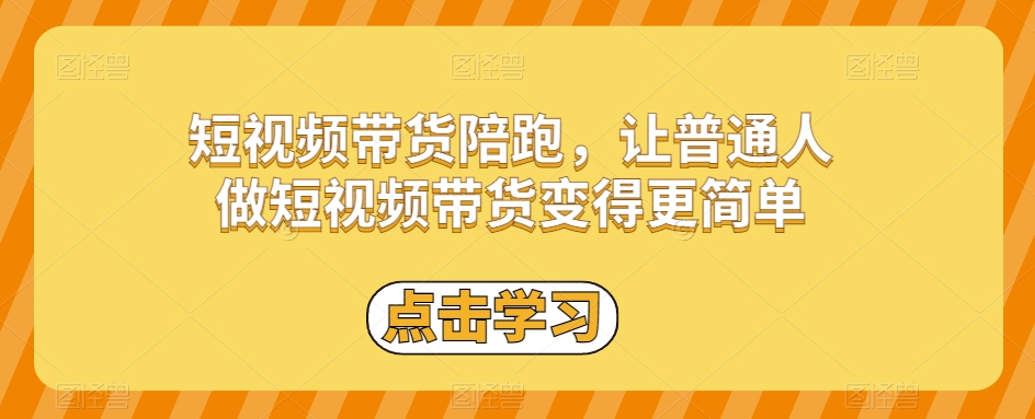 短视频带货陪跑，让普通人做短视频带货变得更简单_中创网,自媒体短视频教学_网创项目_网络创业无忧资源网