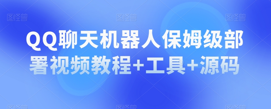 QQ聊天机器人保姆级部署视频教程+工具+源码_中创网,自媒体短视频教学_网创项目_网络创业无忧资源网