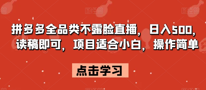 拼多多全品类不露脸直播，日入500，读稿即可，项目适合小白，操作简单【揭秘】_中创网,自媒体短视频教学_网创项目_网络创业无忧资源网