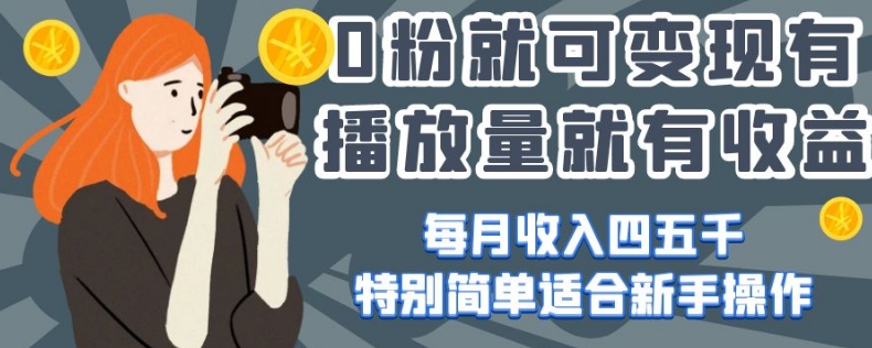 0粉就可变现，有播放量就有收益，每月收入四五千，特别简单适合新手操作【揭秘】_中创网,自媒体短视频教学_网创项目_网络创业无忧资源网