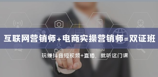 互联网·营销师+电商实操营销师=双证班：玩赚抖音短视频+直播就听这门课_中创网,自媒体短视频教学_网创项目_网络创业无忧资源网