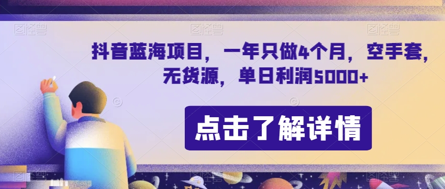 抖音蓝海项目，一年只做4个月，空手套，无货源，单日利润5000+【揭秘】_中创网,自媒体短视频教学_网创项目_网络创业无忧资源网