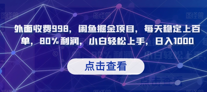 外面收费998，闲鱼掘金项目，每天稳定上百单，80%利润，小白轻松上手，日入1000【揭秘】_中创网,自媒体短视频教学_网创项目_网络创业无忧资源网