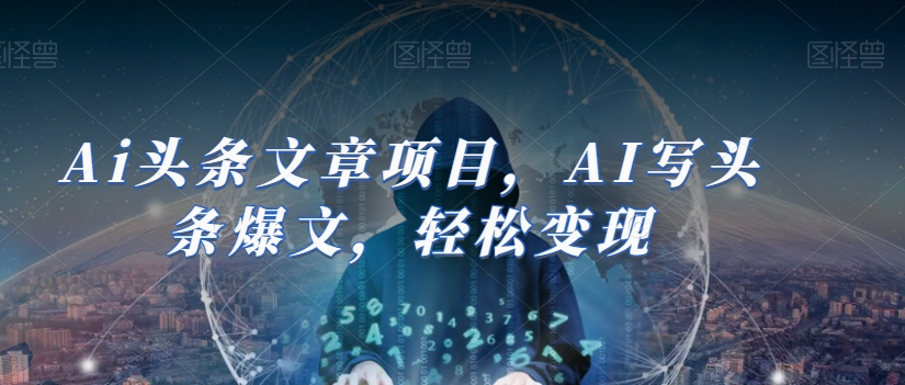 Ai头条文章项目，AI写头条爆文，轻松变现_中创网,自媒体短视频教学_网创项目_网络创业无忧资源网