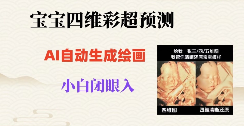 宝宝四维彩超AI预测项目，无门槛生成闭眼入日500+【揭秘】_中创网,自媒体短视频教学_网创项目_网络创业无忧资源网