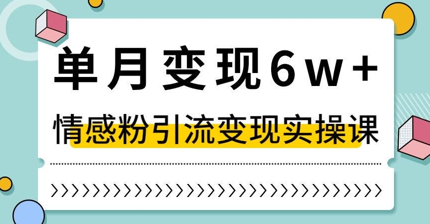 单月变现6W+，抖音情感粉引流变现实操课，小白可做，轻松上手，独家赛道【揭秘】_中创网,自媒体短视频教学_网创项目_网络创业无忧资源网