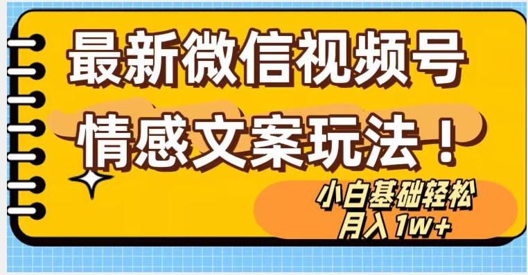 微信视频号情感文案最新玩法，小白轻松月入1万+无脑搬运【揭秘】_中创网,自媒体短视频教学_网创项目_网络创业无忧资源网