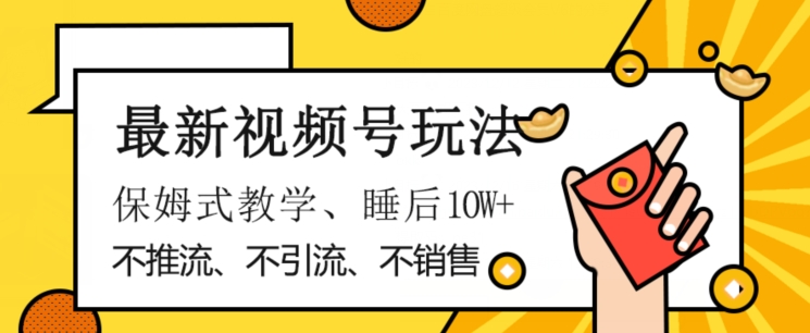 最新视频号玩法，不销售、不引流、不推广，躺着月入1W+，保姆式教学，小白轻松上手【揭秘】_中创网,自媒体短视频教学_网创项目_网络创业无忧资源网