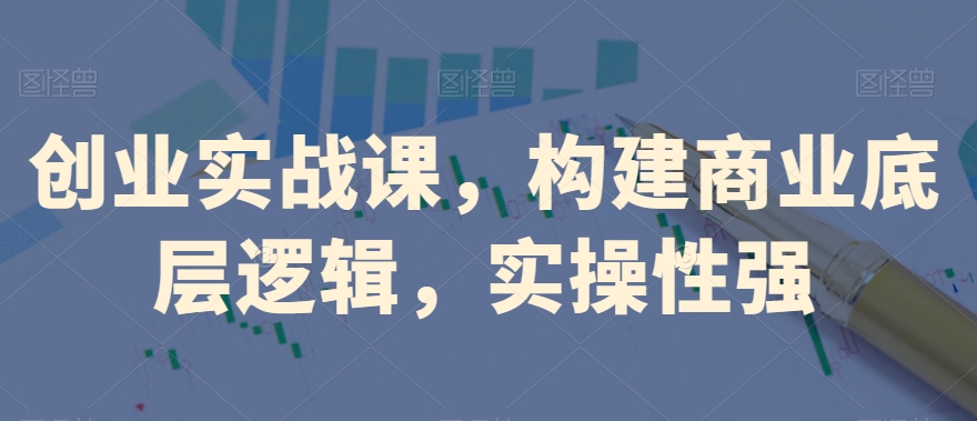 创业实战课，​构建商业底层逻辑，实操性强_中创网,自媒体短视频教学_网创项目_网络创业无忧资源网