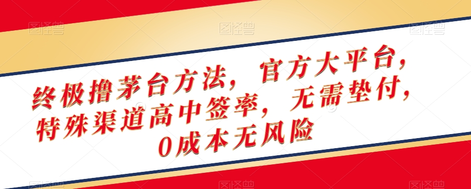 终极撸茅台方法，官方大平台，特殊渠道高中签率，无需垫付，0成本无风险【揭秘】_中创网,自媒体短视频教学_网创项目_网络创业无忧资源网