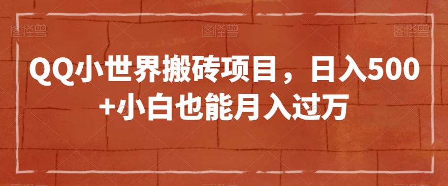 QQ小世界搬砖项目，日入500+小白也能月入过万【揭秘】_中创网,自媒体短视频教学_网创项目_网络创业无忧资源网