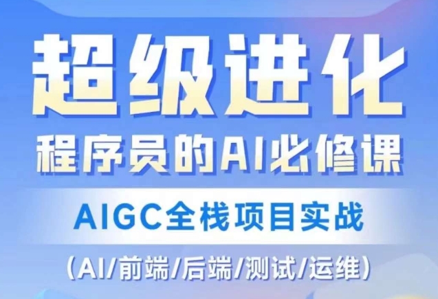 程序员的AI必修课，AIGC全栈项目实战（AI/前端/后端/测试/运维)_中创网,自媒体短视频教学_网创项目_网络创业无忧资源网