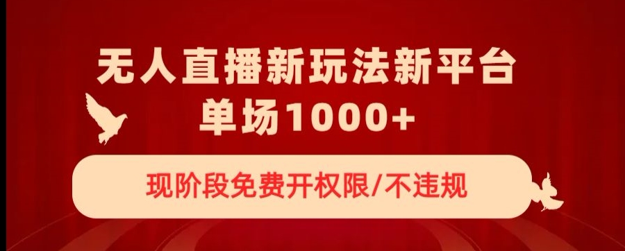 无人直播新平台新玩法，现阶段免费开授权，不违规，单场收入1000+【揭秘】_中创网,自媒体短视频教学_网创项目_网络创业无忧资源网