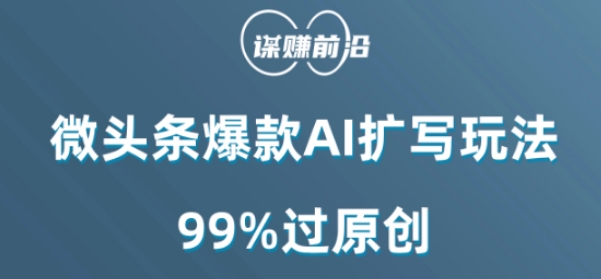 微头条爆款AI扩写玩法，99%过原创_中创网,自媒体短视频教学_网创项目_网络创业无忧资源网