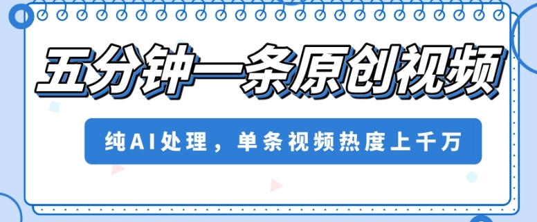 五分钟一条原创视频，纯AI处理，单条视频热度上千万【揭秘】_中创网,自媒体短视频教学_网创项目_网络创业无忧资源网