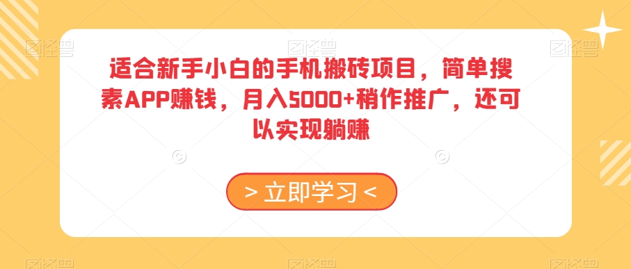 适合新手小白的手机搬砖项目，简单搜素APP赚钱，月入5000+稍作推广，还可以实现躺赚【揭秘】_中创网,自媒体短视频教学_网创项目_网络创业无忧资源网