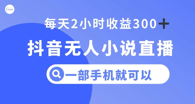 抖音无人小说直播，一部手机操作，日入300+【揭秘】_中创网,自媒体短视频教学_网创项目_网络创业无忧资源网