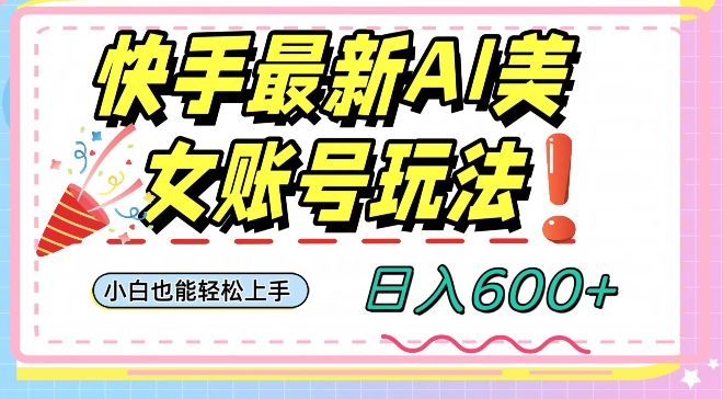快手AI美女号最新玩法，日入600+小白级别教程【揭秘】_中创网,自媒体短视频教学_网创项目_网络创业无忧资源网