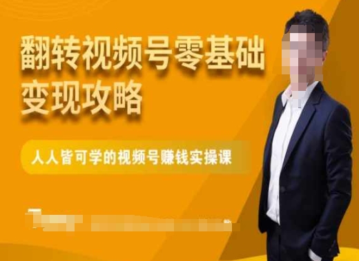 微信视频号零基础变现攻略，人人皆可学的视频号赚钱实操课_中创网,自媒体短视频教学_网创项目_网络创业无忧资源网