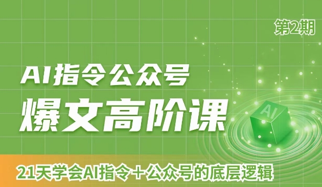 AI指令公众号爆文高阶课第2期，21天字会AI指令+公众号的底层逻辑_中创网,自媒体短视频教学_网创项目_网络创业无忧资源网