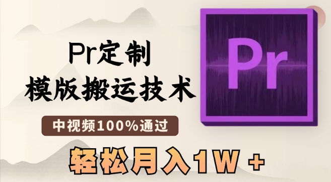 最新Pr定制模版搬运技术，中视频100%通过，几分钟一条视频，轻松月入1W＋【揭秘】_中创网,自媒体短视频教学_网创项目_网络创业无忧资源网