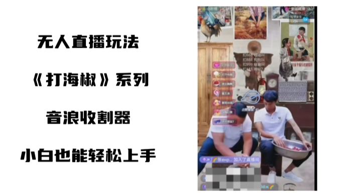 打海椒无人直播整蛊项目，小白轻松上手撸音浪收割器_中创网,自媒体短视频教学_网创项目_网络创业无忧资源网