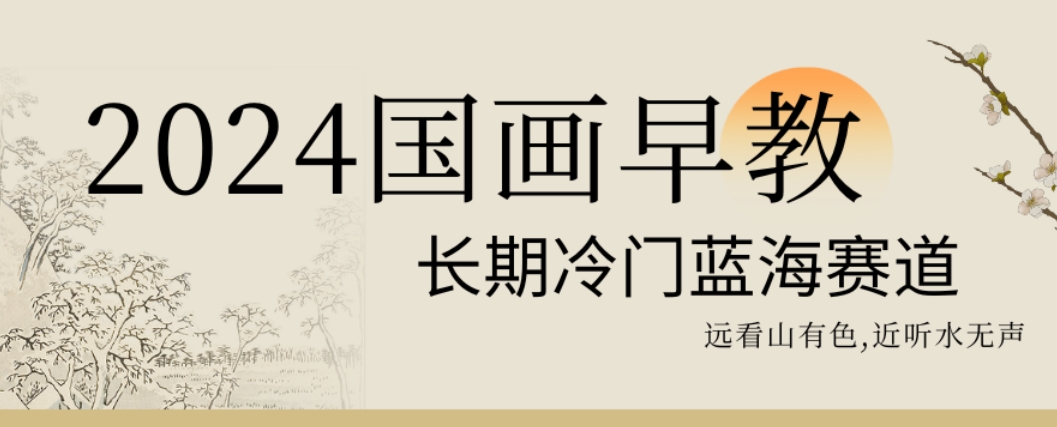 2024国画早教，长期冷门蓝海赛道【揭秘】_中创网,自媒体短视频教学_网创项目_网络创业无忧资源网