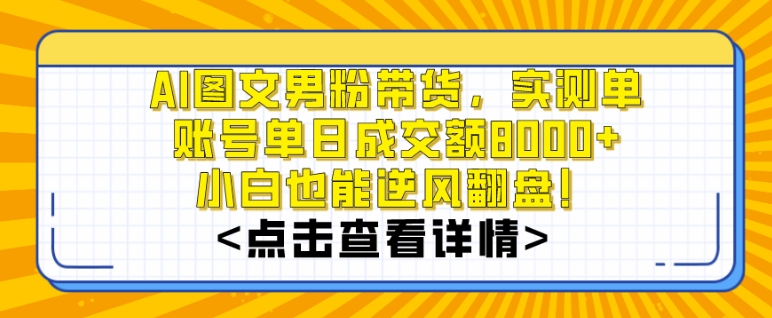 AI图文男粉带货，实测单账号单天成交额8000+，最关键是操作简单，小白看了也能上手【揭秘】_中创网,自媒体短视频教学_网创项目_网络创业无忧资源网