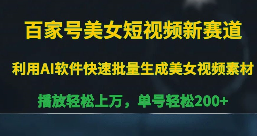 百家号美女短视频新赛道，播放轻松上万，单号轻松200+【揭秘】_中创网,自媒体短视频教学_网创项目_网络创业无忧资源网