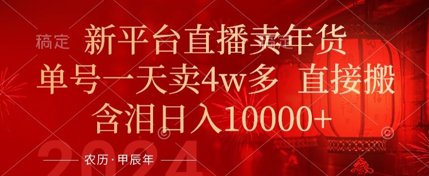 年末红利来了，新平台直播卖年货，单号一天卖4w多，话术场景直接搬，含泪日入1w+【揭秘】_中创网,自媒体短视频教学_网创项目_网络创业无忧资源网
