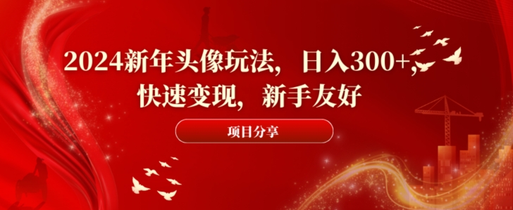 2024新年头像玩法，日入300+，快速变现，新手友好【揭秘】_中创网,自媒体短视频教学_网创项目_网络创业无忧资源网