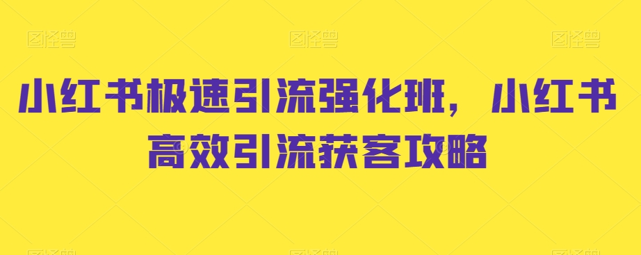 小红书极速引流强化班，小红书高效引流获客攻略_中创网,自媒体短视频教学_网创项目_网络创业无忧资源网