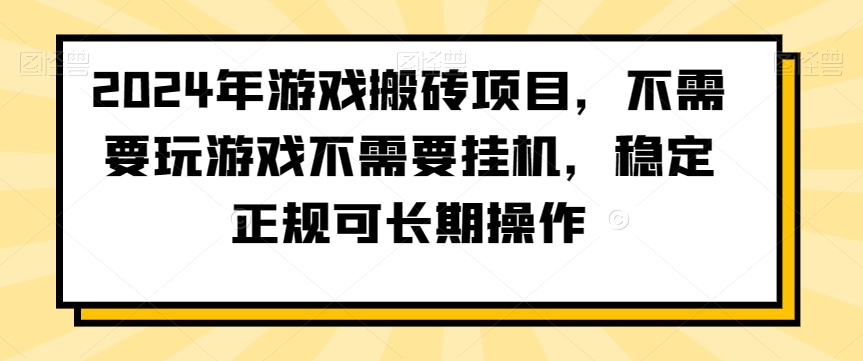 2024年游戏搬砖项目，不需要玩游戏不需要挂机，稳定正规可长期操作【揭秘】_中创网,自媒体短视频教学_网创项目_网络创业无忧资源网