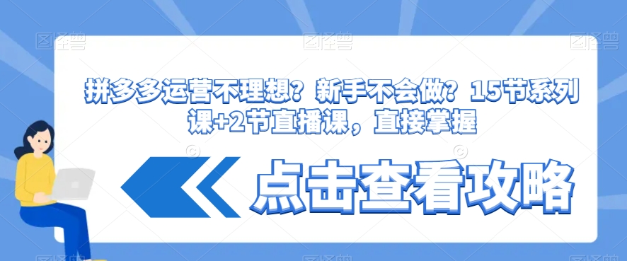拼多多运营不理想？新手不会做？​15节系列课+2节直播课，直接掌握_中创网,自媒体短视频教学_网创项目_网络创业无忧资源网
