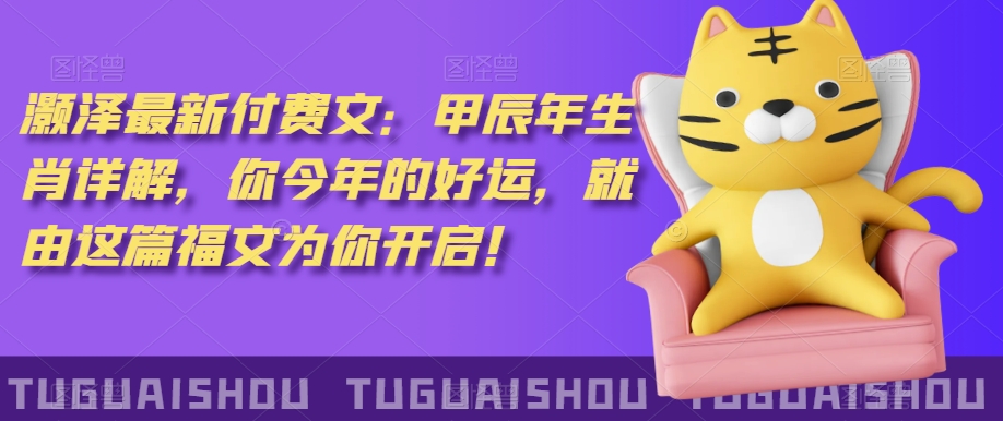 ‮泽灏‬最新‮费付‬文：甲‮年辰‬生肖详解，‮今你‬年的好运，就‮这由‬篇福文‮你为‬开启！_中创网,自媒体短视频教学_网创项目_网络创业无忧资源网