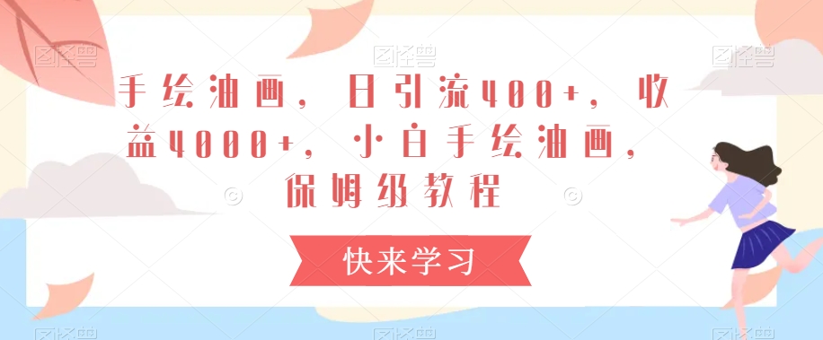 手绘油画，日引流400+，收益4000+，小白手绘油画，保姆级教程【揭秘】_中创网,自媒体短视频教学_网创项目_网络创业无忧资源网
