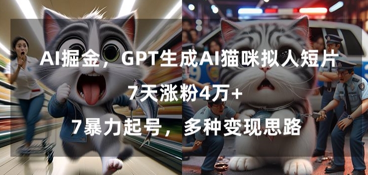 GPT生成AI猫咪拟人短片，7天涨粉4万+，暴力起号，多种变现思路【揭秘】_中创网,自媒体短视频教学_网创项目_网络创业无忧资源网