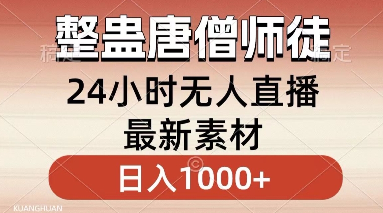 整蛊唐僧师徒四人，无人直播最新素材，小白也能一学就会就，轻松日入1000+【揭秘】_中创网,自媒体短视频教学_网创项目_网络创业无忧资源网